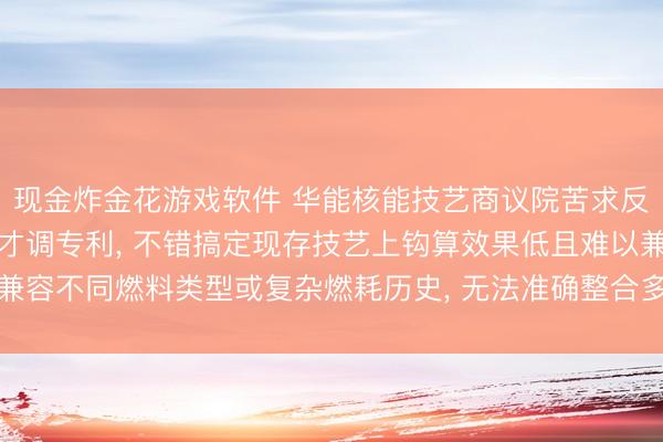 现金炸金花游戏软件 华能核能技艺商议院苦求反映堆停堆衰变功率策划才调专利, 不错搞定现存技艺上钩算效果低且难以兼容不同燃料类型或复杂燃耗历史, 无法准确整合多开首衰变功率重量的问题